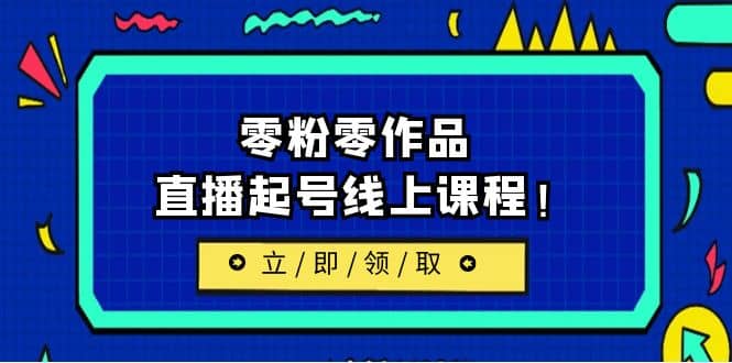 2023/7月最新线上课：更新两节，零粉零作品，直播起号线上课程-逍遥游