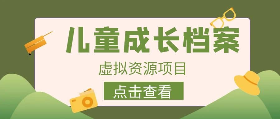 收费980的长期稳定项目,儿童成长档案虚拟资源变现-逍遥游