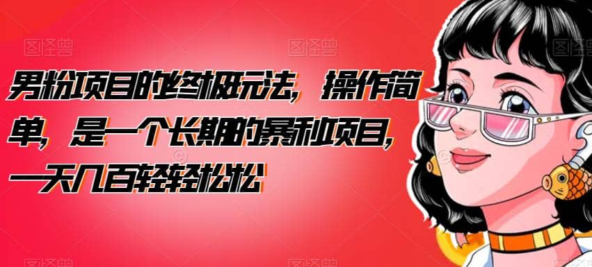 男粉项目的终极玩法,操作简单,是一个长期的暴利项目,一天几百轻轻松松【揭秘】-逍遥游
