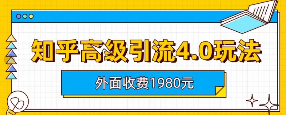 外面收费1980知乎高级引流4.0玩法，纯实操课程【揭秘】-逍遥游