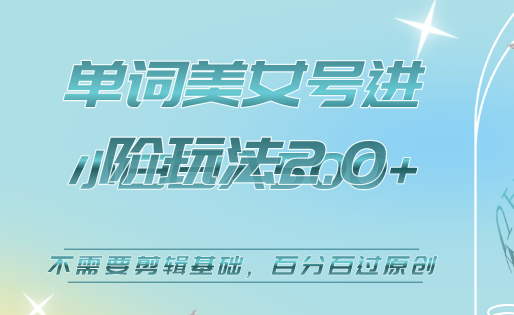 美女单词号进阶玩法2.0,小白日收益500+,不需要剪辑基础,百分百过原创-逍遥游