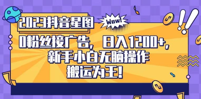 抖音星图0粉接广告，新手小白无脑操作日入1200+，无上限无门槛，搬运为王！【揭秘】-逍遥游