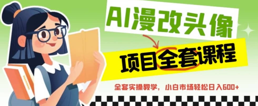 AI漫改头像全套课程，实操变现，小白轻轻松松日入600+-逍遥游
