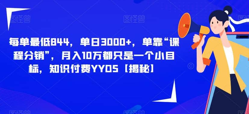 每单最低844,单日3000+,单靠“课程分销”,月入10万都只是一个小目标,知识付费YYDS【揭秘】-逍遥游
