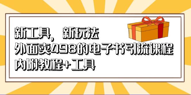新工具，新玩法！外面卖498的电子书引流课程，内附教程+工具-逍遥游
