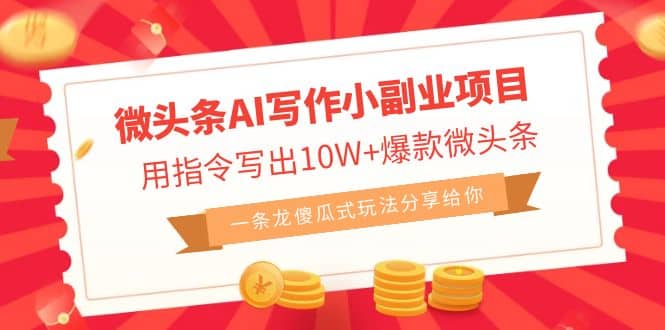 微头条AI写作小副业项目,用指令写出10W+爆款微头条,一条龙傻瓜式玩法-逍遥游