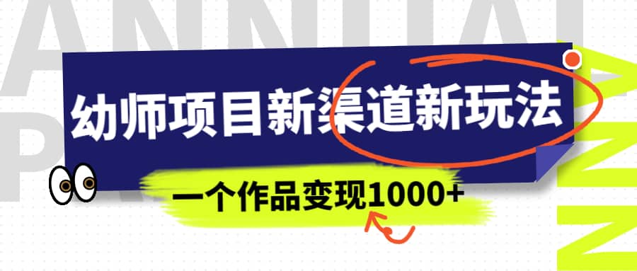 幼师项目新渠道新玩法,一个作品变现1000+,一部手机实现月入过万-逍遥游