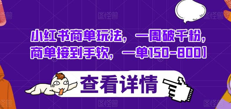 小红书商单玩法,一周破千粉,商单接到手软,一单150-800【揭秘】-逍遥游