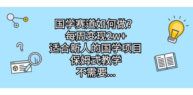 国学赛道如何做?每周变现2w+,适合新人的国学项目,保姆式教学-逍遥游