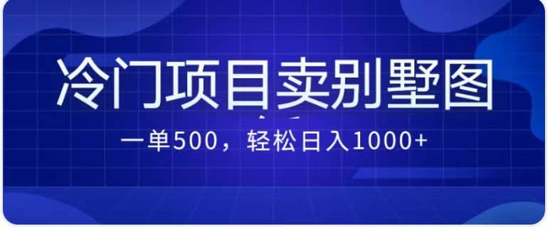 卖农村别墅方案的冷门项目最新2.0玩法 一单500+日入1000+(教程+图纸资源)-逍遥游
