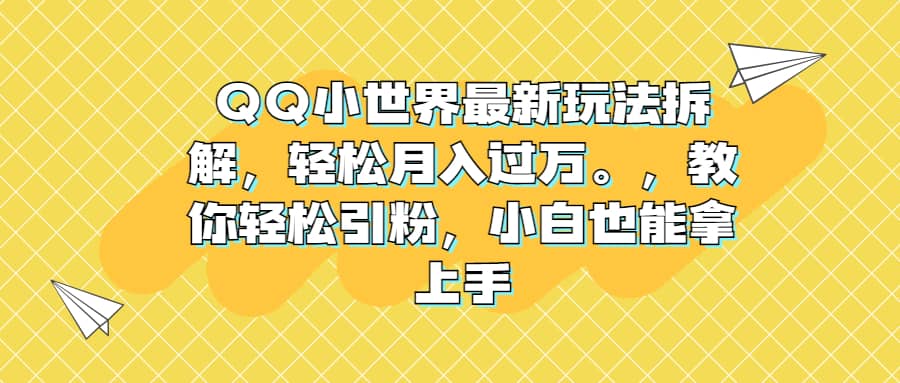 QQ小世界最新玩法拆解,轻松月入过万。教你轻松引粉,小白也能拿上手-逍遥游