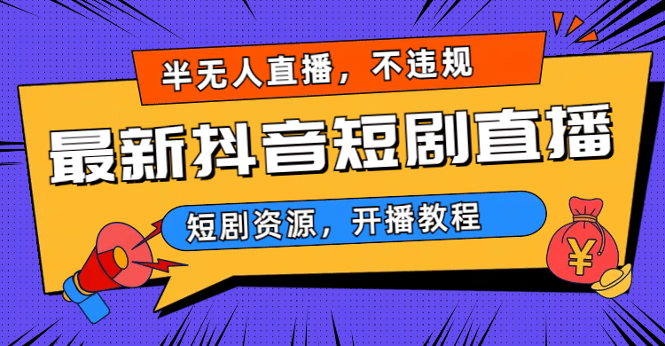 最新抖音短剧半无人直播，不违规日入500+-逍遥游