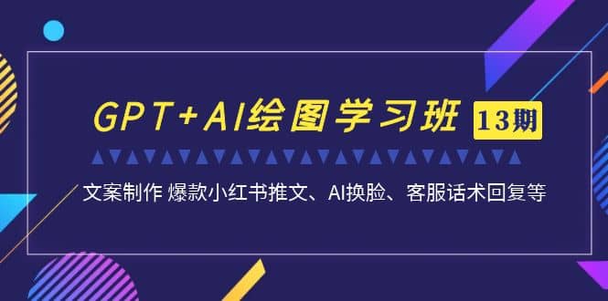GPT+AI绘图学习班【第13期】 文案制作 爆款小红书推文、AI换脸、客服话术-逍遥游