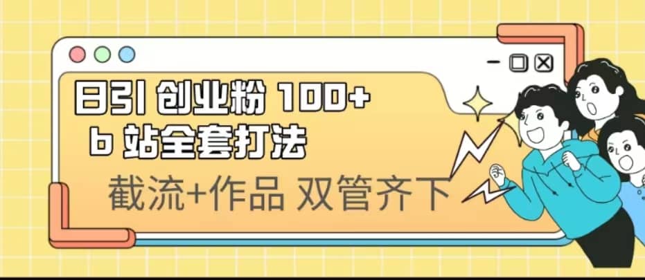 日引创业粉 100+ b 站全套打法【实操视频】-逍遥游