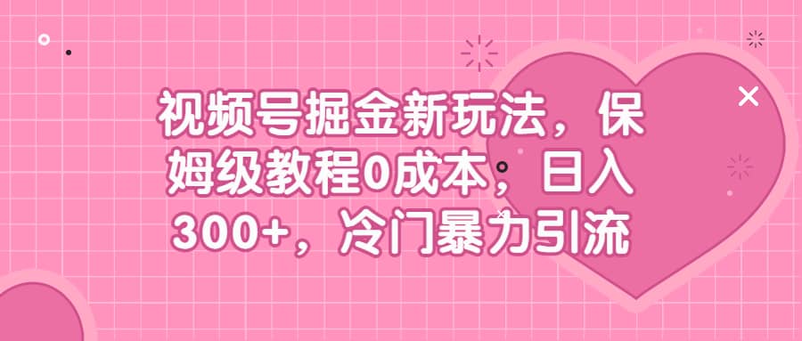 视频号掘金新玩法,保姆级教程0成本,日入300+,冷门暴力引流-逍遥游