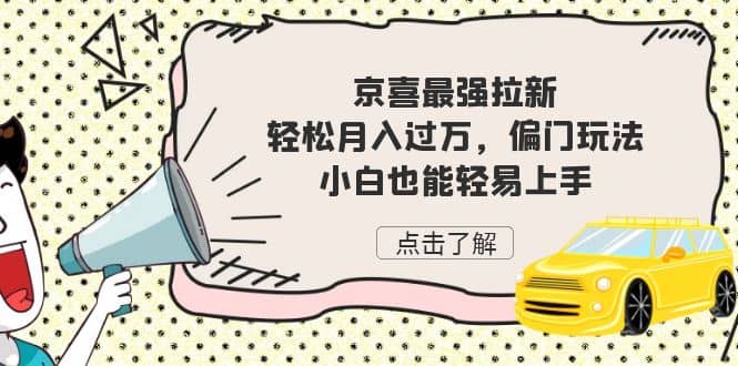 京喜最强拉新，轻松月入过万，偏门玩法，小白也能轻易上手-逍遥游