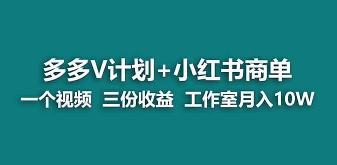 【蓝海项目】多多v计划+小红书商单 一个视频三份收益 工作室月入10w-逍遥游