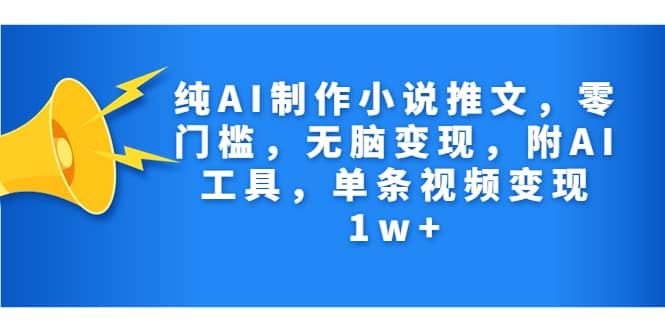 纯AI制作小说推文,零门槛,无脑变现,附AI工具,单条视频变现1w+-逍遥游