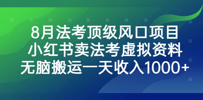 8月法考顶级风口项目,小红书卖法考虚拟资料,无脑搬运一天收入1000+-逍遥游