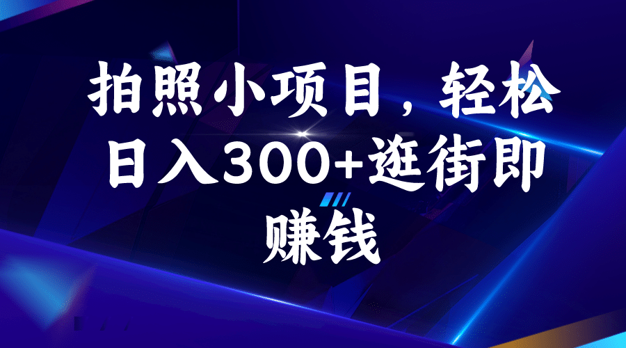拍照小项目，轻松日入300+逛街即赚钱-逍遥游