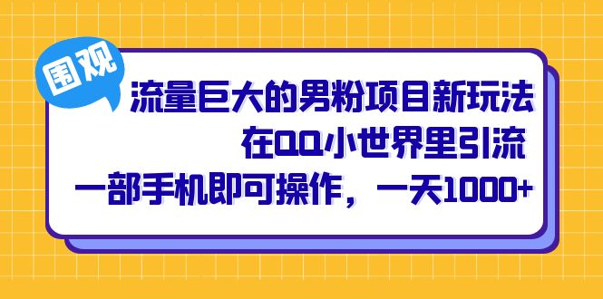 流量巨大的男粉项目新玩法,在QQ小世界里引流 一部手机即可操作,一天1000+-逍遥游
