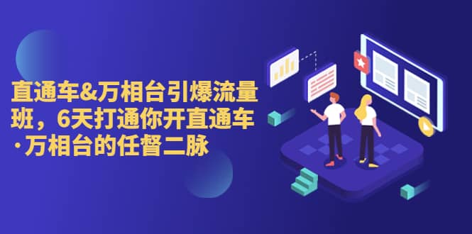 直通车+万相台引爆流量班,6天打通你开直通车·万相台的任督 二脉-逍遥游
