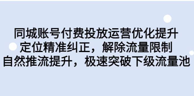 同城账号付费投放运营优化提升,定位精准纠正,解除流量限制,自然推流提升,极速突破下级流量池-逍遥游
