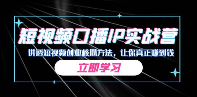 某收费培训:短视频口播IP实战营,讲透短视频创业核心方法,让你真正赚到钱-逍遥游