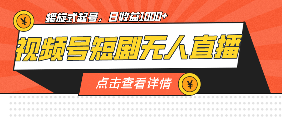 视频号短剧无人直播，螺旋起号，单号日收益1000+-逍遥游
