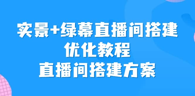 实景+绿幕直播间搭建优化教程,直播间搭建方案-逍遥游