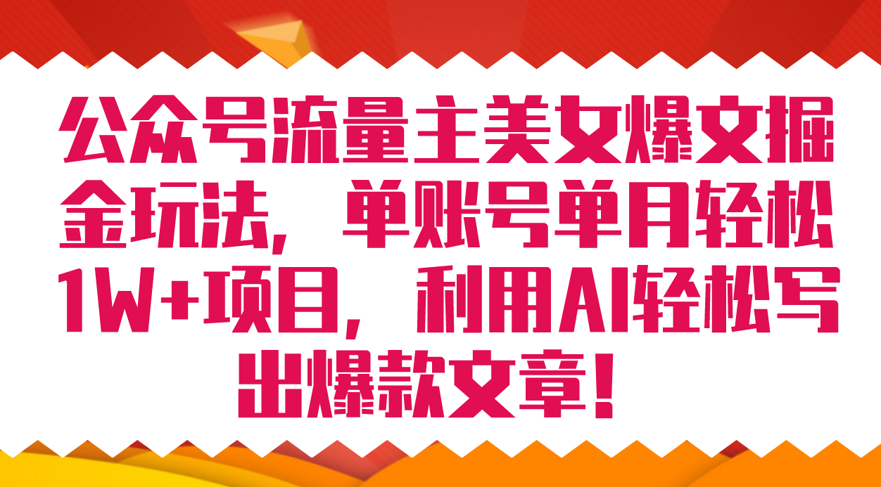 公众号流量主美女爆文掘金玩法 单账号单月轻松8000+利用AI轻松写出爆款文章-逍遥游