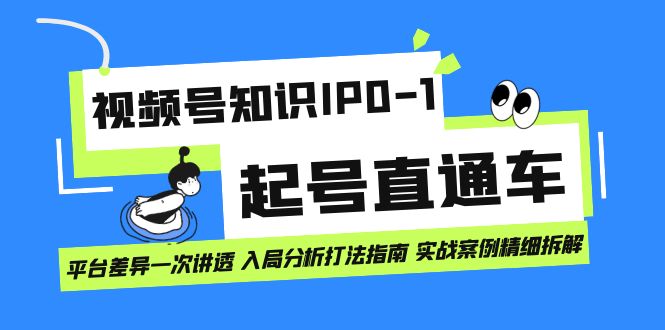 视频号知识IP0-1起号直通车 平台差异一次讲透 入局分析打法指南 实战案例-逍遥游