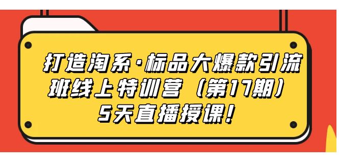 打造淘系·标品大爆款引流班线上特训营5天直播授课！-逍遥游