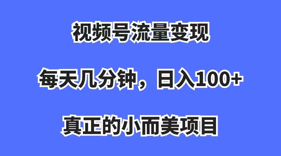 视频号流量变现,每天几分钟,收入100+,真正的小而美项目-逍遥游