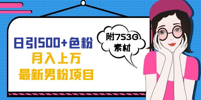 日引500+色粉轻松月入上万九月份最新男粉项目(附753G素材)-逍遥游