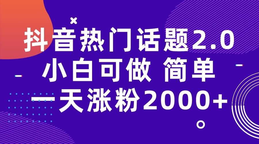 抖音热门话题玩法2.0，一天涨粉2000+（附软件+素材）-逍遥游
