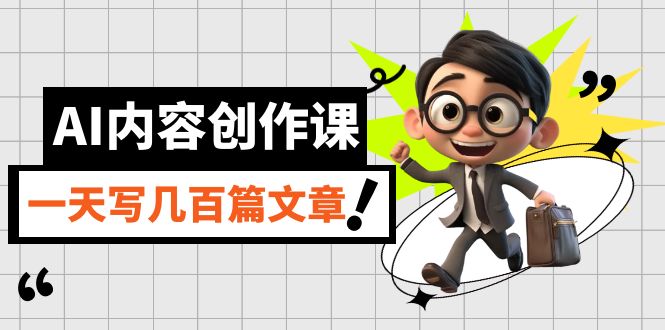 AI内容创作课,用AI写出真人级文章,灵活应用GPT,一天写几百篇文章-逍遥游