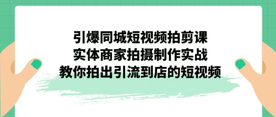 引爆同城-短视频拍剪课:实体商家拍摄制作实战,教你拍出引流到店的短视频-逍遥游