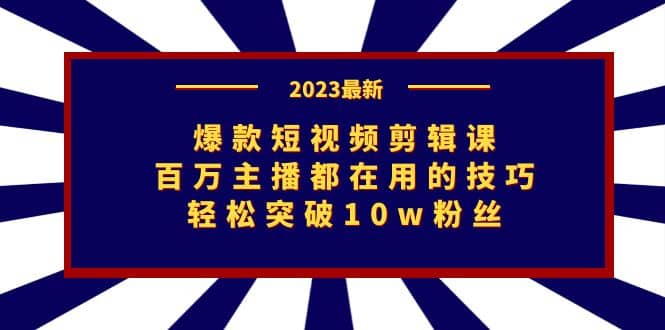 爆款短视频剪辑课:百万主播都在用的技巧,轻松突破10w粉丝-逍遥游