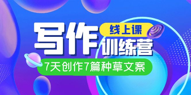 线上创作写作训练营,7天创作7篇种草文案(7节直播课)-逍遥游