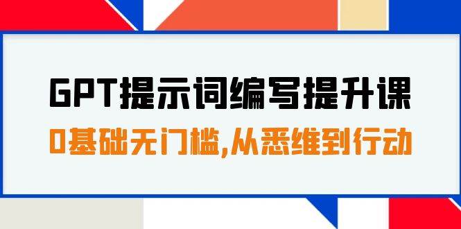 GPT提示词编写提升课，0基础无门槛，从悉维到行动，30天16个课时-逍遥游
