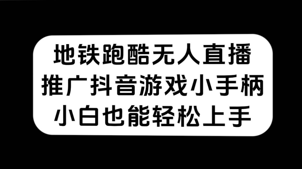 地铁跑酷无人直播，推广抖音游戏小手柄，小白也能轻松上手-逍遥游