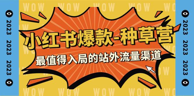 2023小红书爆款-种草营,最值得入局的站外流量渠道(22节课)-逍遥游