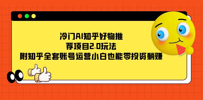 冷门AI知乎好物推荐项目2.0玩法,附知乎全套账号运营,小白也能零投资躺赚-逍遥游