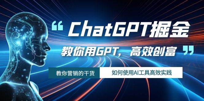 ChatGPT掘金，教你用GPT，高效创富！如何使用AI工具高效实践-逍遥游