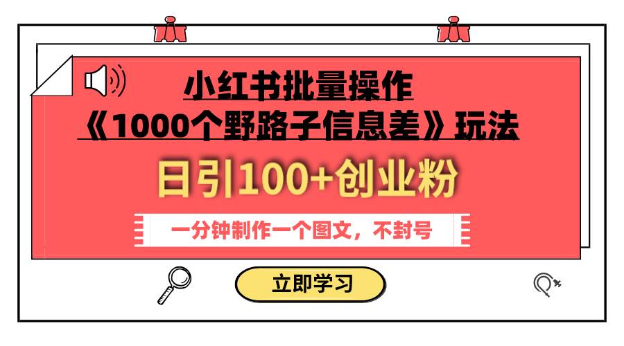 小红书批量操作《1000个野路子信息差》玩法 日引100+创业粉 一分钟一个图文-逍遥游