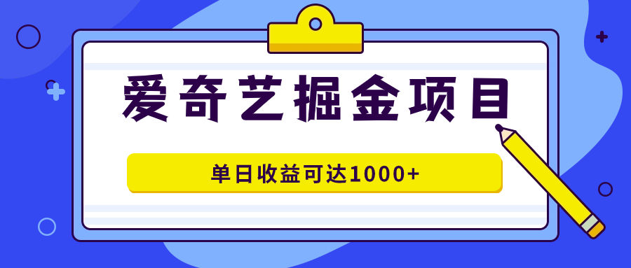 爱奇艺掘金项目,一条作品几分钟完成,可批量操作,单日收益可达1000+-逍遥游