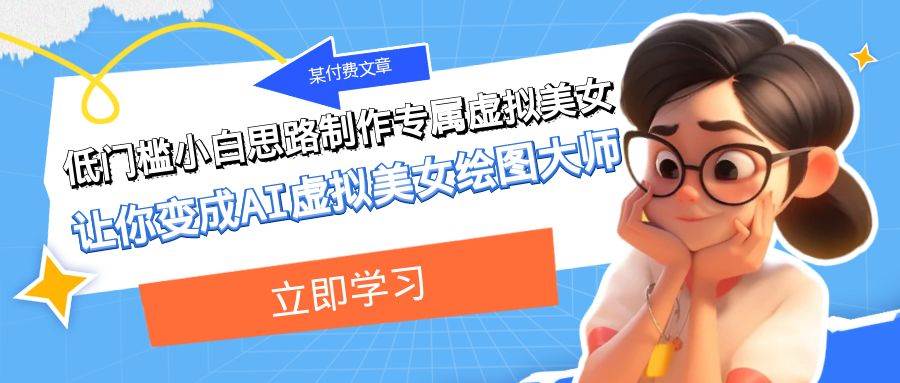 某付费文章:低门槛小白思路制作专属虚拟美女 让你变成AI虚拟美女绘图大师-逍遥游