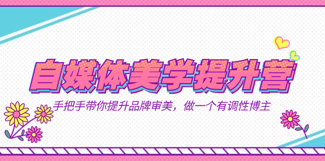 自媒体-美学提升营 手把手带你提升-品牌审美,做一个有调性博主(11节课)-逍遥游