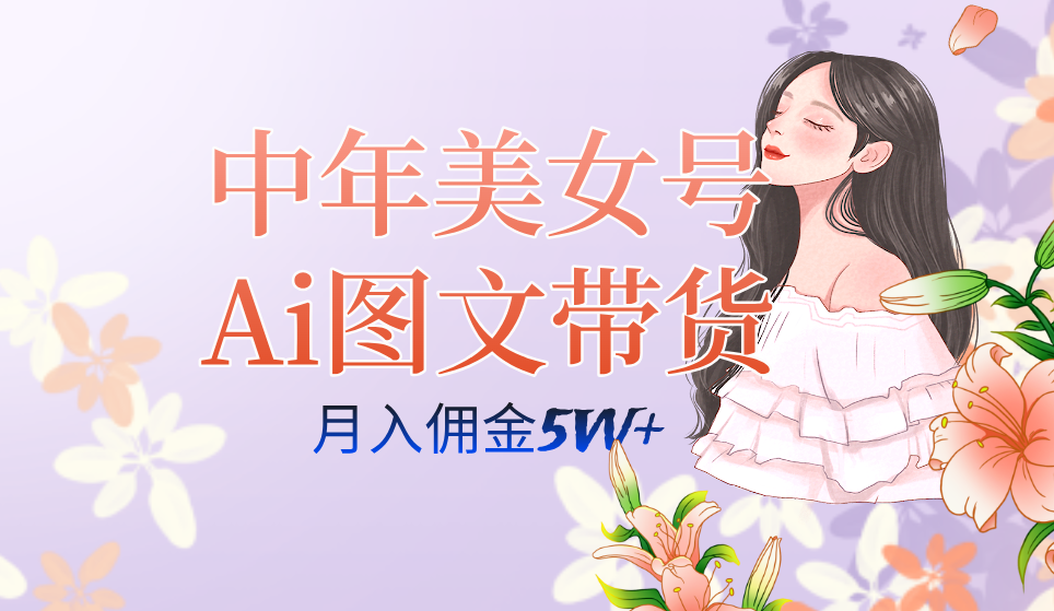 中年美女号ai图文带货3.0玩法,单号月入五位数,可多账号矩阵,全AI创作-逍遥游
